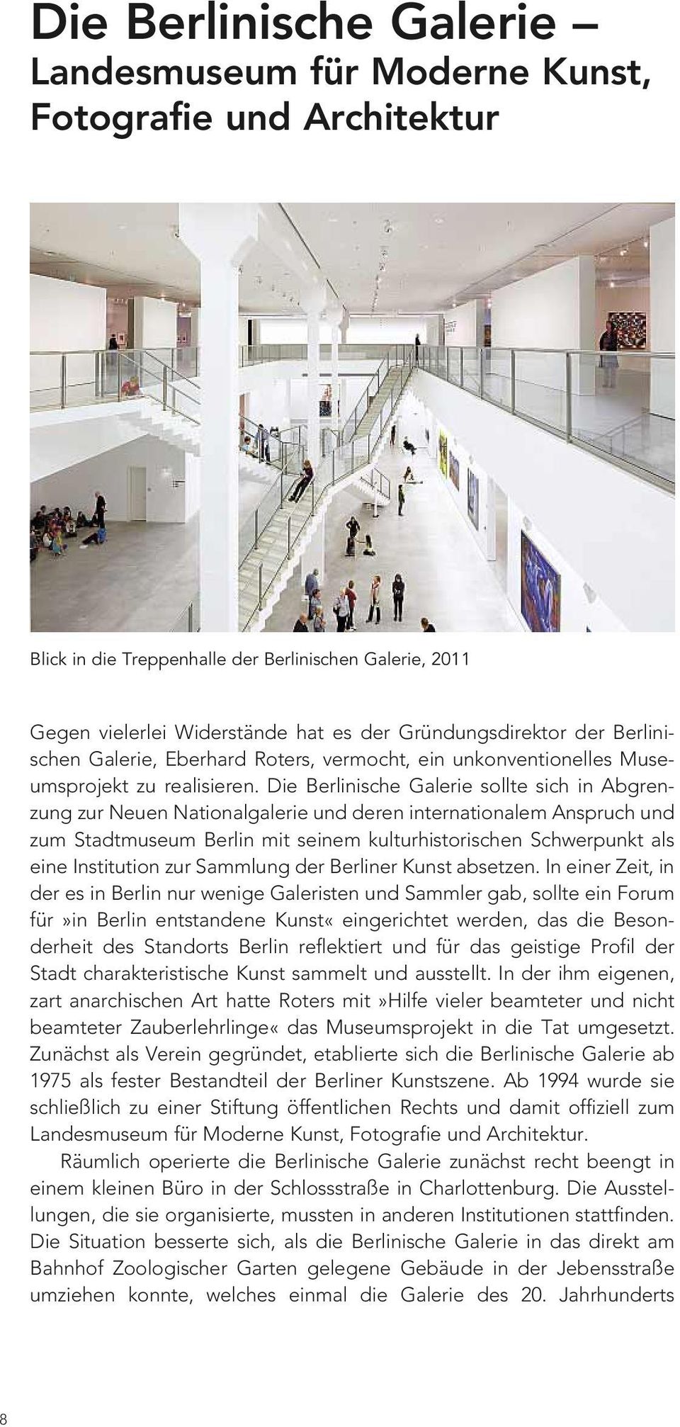 Die Berlinische Galerie sollte sich in Abgrenzung zur Neuen Nationalgalerie und deren internationalem Anspruch und zum Stadtmuseum Berlin mit seinem kulturhistorischen Schwerpunkt als eine
