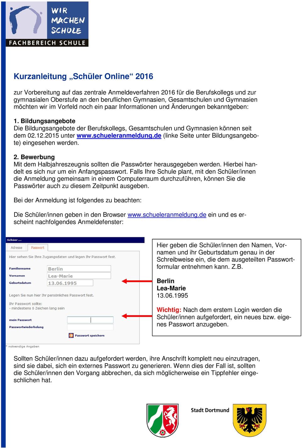 2015 unter www.schueleranmeldung.de (linke Seite unter Bildungsangebote) eingesehen werden. 2. Bewerbung Mit dem Halbjahreszeugnis sollten die Passwörter herausgegeben werden.