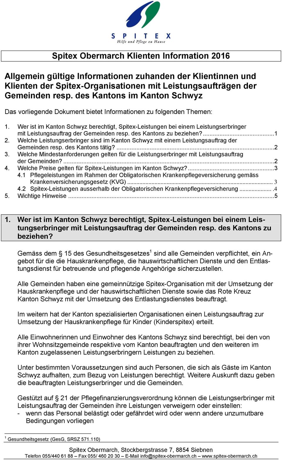 Wer ist im Kanton Schwyz berechtigt, Spitex-Leistungen bei einem Leistungserbringer mit Leistungsauftrag der Gemeinden resp. des Kantons zu beziehen?... 1 2.