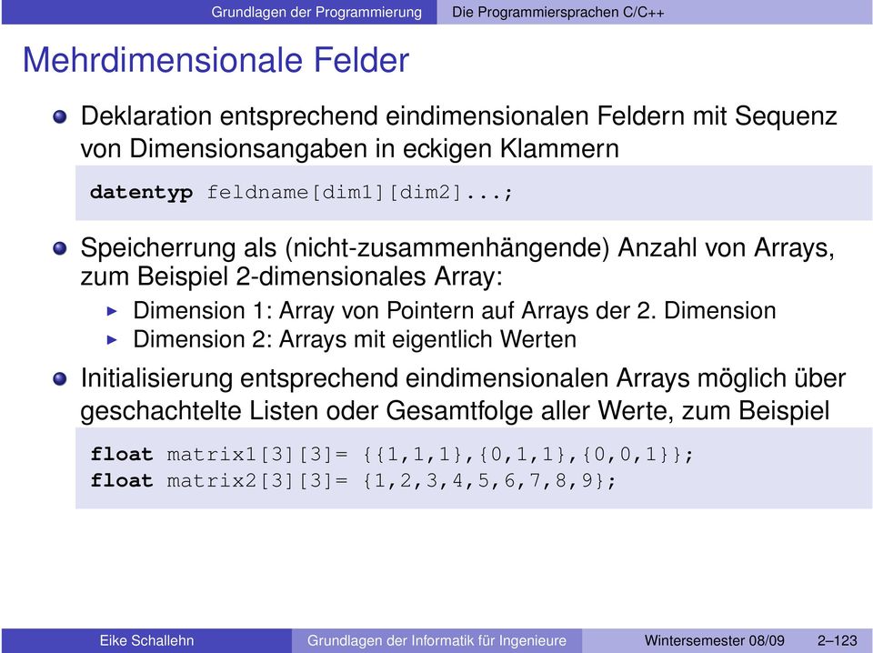 Dimension Dimension 2: Arrays mit eigentlich Werten Initialisierung entsprechend eindimensionalen Arrays möglich über geschachtelte Listen oder Gesamtfolge aller