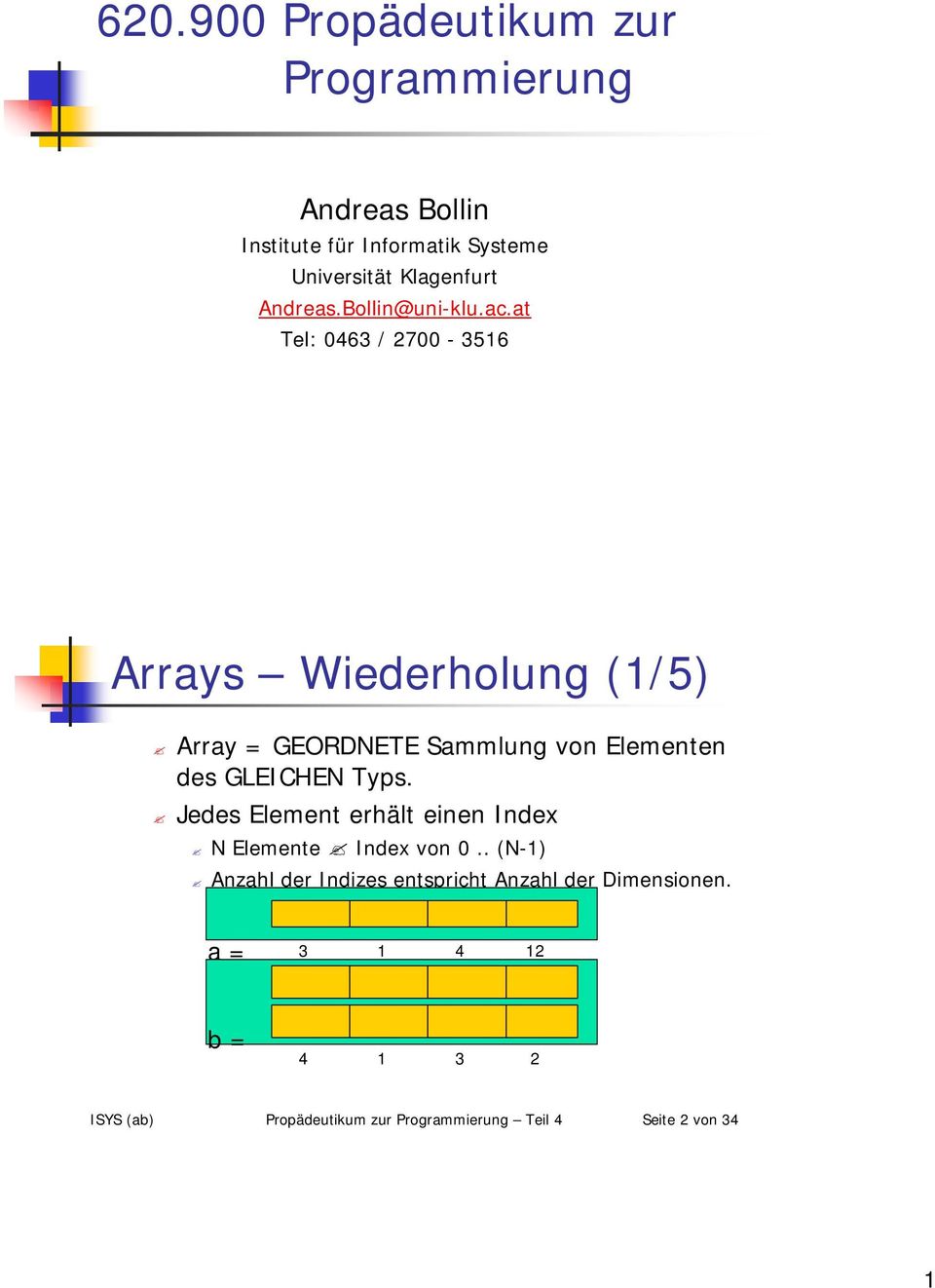 at Tel: 0463 / 2700-3516 Arrays Wiederholung (1/5) Array = GEORDNETE Sammlung von Elementen des GLEICHEN Typs.