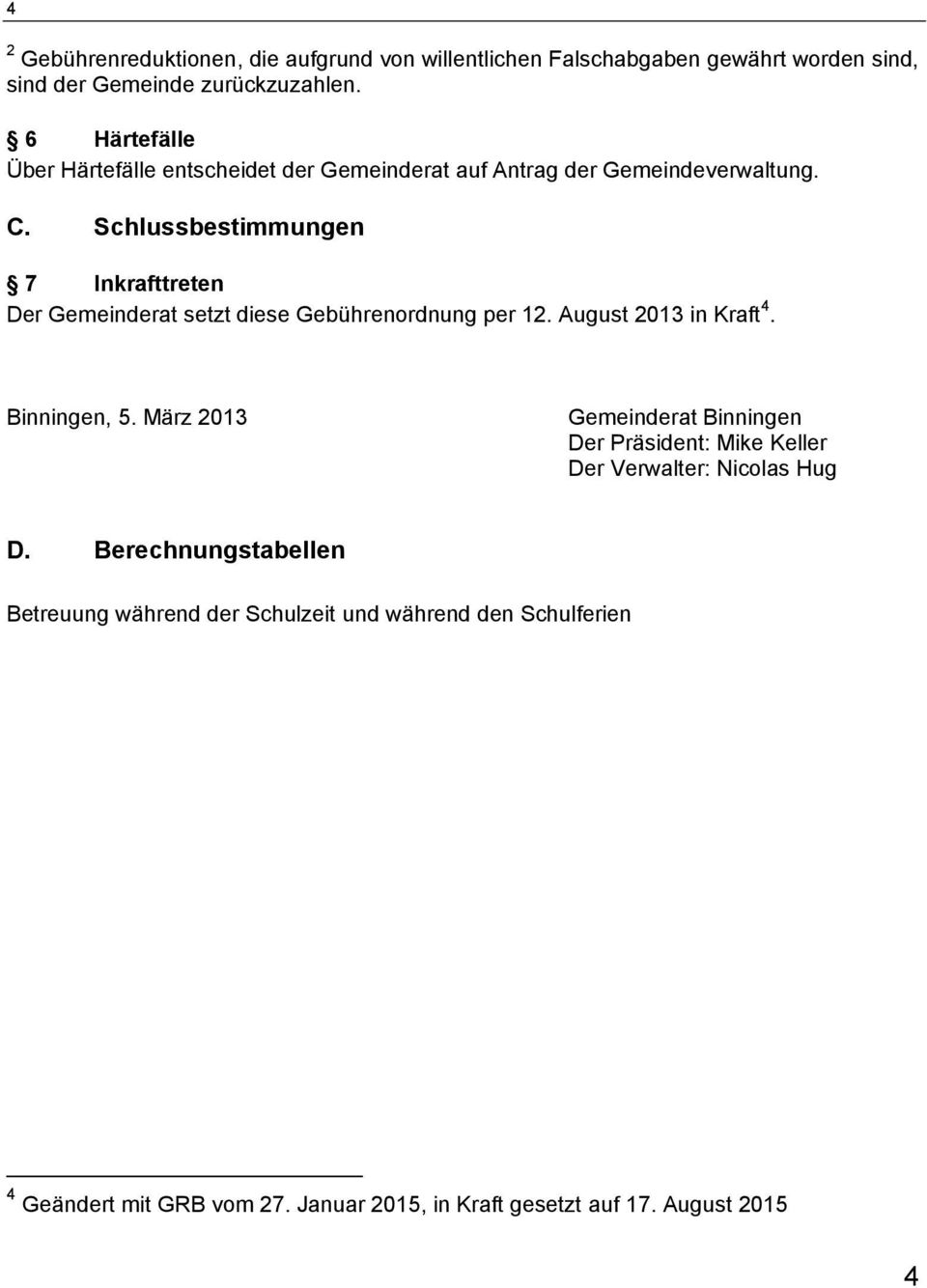 Schlussbestimmungen 7 Inkrafttreten Der Gemeinderat setzt diese Gebührenordnung per 12. August 2013 in Kraft 4. Binningen, 5.