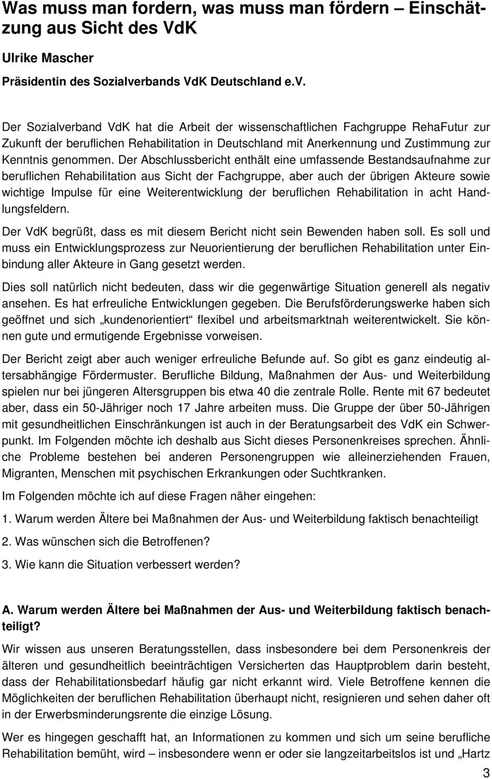 Der Sozialverband VdK hat die Arbeit der wissenschaftlichen Fachgruppe RehaFutur zur Zukunft der beruflichen Rehabilitation in Deutschland mit Anerkennung und Zustimmung zur Kenntnis genommen.