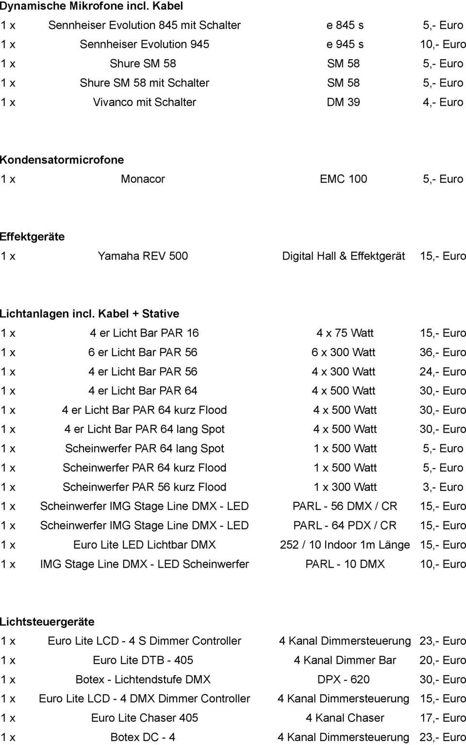 4,- Kondensatormicrofone 1 x Monacor EMC 100 5,- Effektgeräte 1 x Yamaha REV 500 Digital Hall & Effektgerät 15,- Lichtanlagen incl.