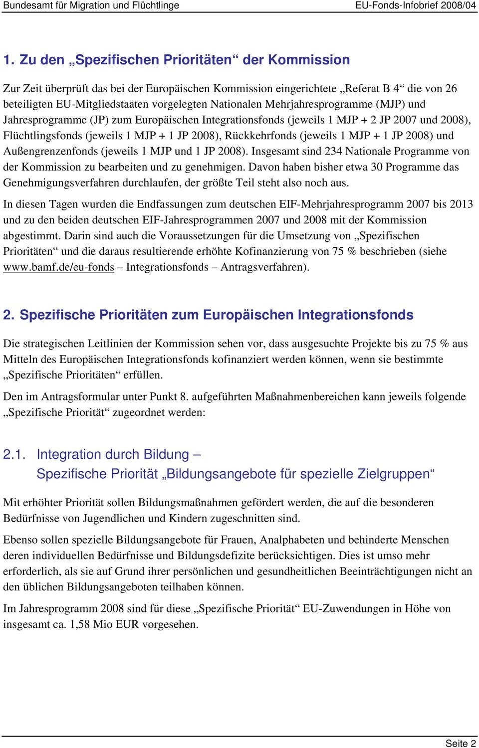 + 1 JP 2008) und Außengrenzenfonds (jeweils 1 MJP und 1 JP 2008). Insgesamt sind 234 Nationale Programme von der Kommission zu bearbeiten und zu genehmigen.