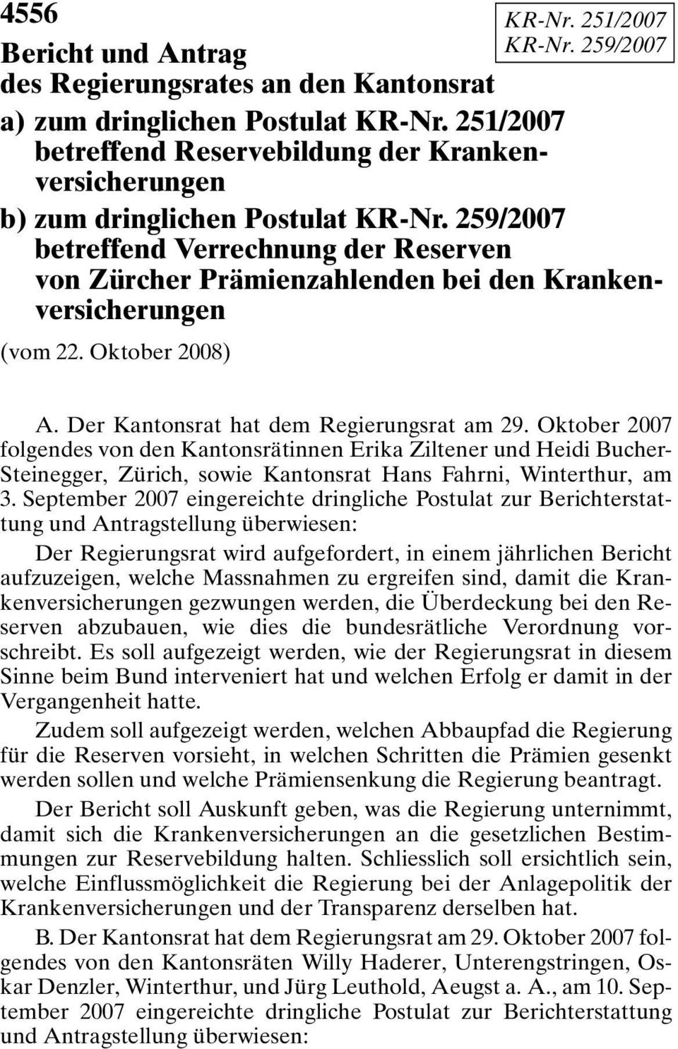 Der Kantonsrat hat dem Regierungsrat am 29. Oktober 2007 folgendes von den Kantonsrätinnen Erika Ziltener und Heidi Bucher- Steinegger, Zürich, sowie Kantonsrat Hans Fahrni, Winterthur, am 3.