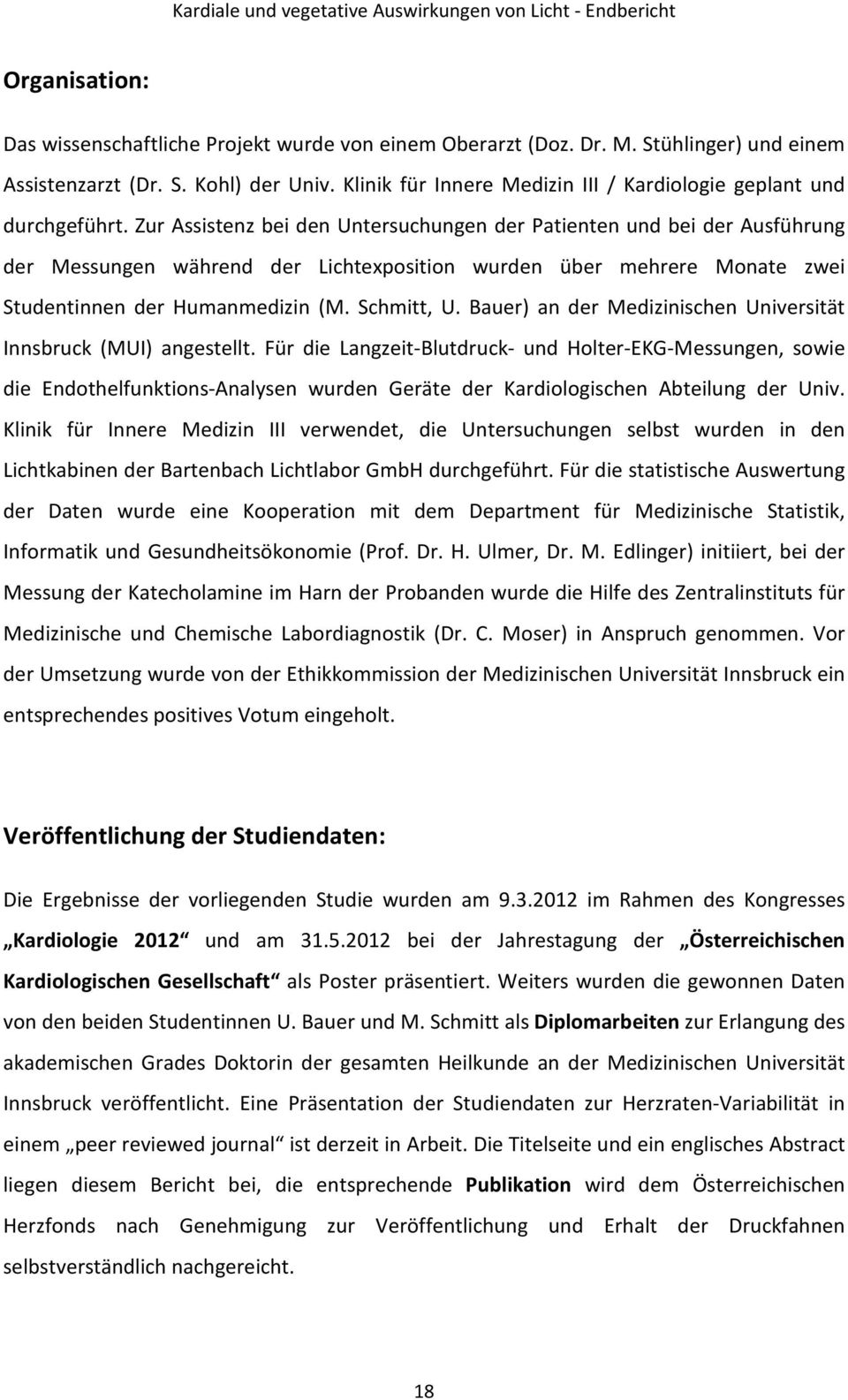 Zur Assistenz bei den Untersuchungen der Patienten und bei der Ausführung der Messungen während der Lichtexposition wurden über mehrere Monate zwei Studentinnen der Humanmedizin (M. Schmitt, U.