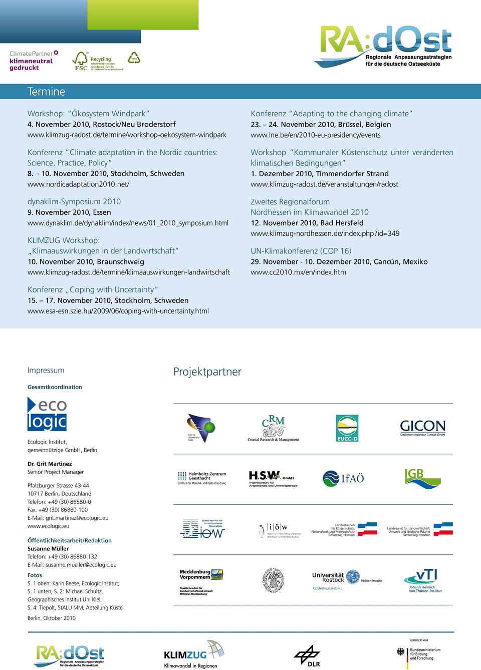 be/en/2010-eu-presidency/events Konferenz Climate adaptation in the Nordic countries: Science, Practice, Policy Workshop Kommunaler Küstenschutz unter veränderten klimatischen Bedingungen 8. 10.