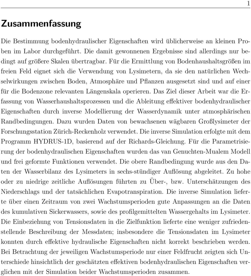 Für die Ermittlung von Bodenhaushaltsgrößen im freien Feld eignet sich die Verwendung von Lysimetern, da sie den natürlichen Wechselwirkungen zwischen Boden, Atmosphäre und Pflanzen ausgesetzt sind