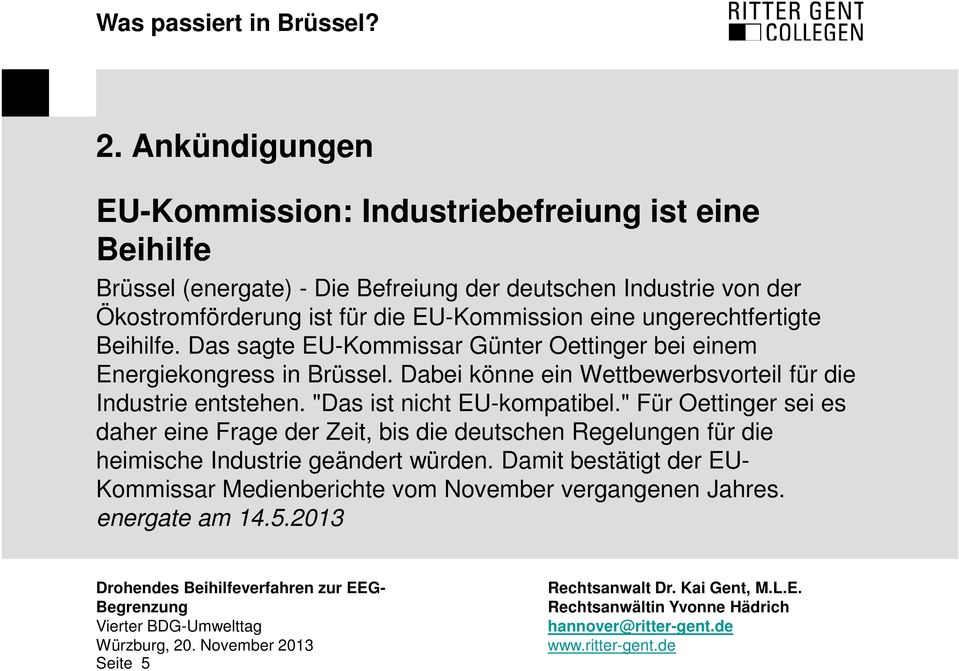 die EU-Kommission eine ungerechtfertigte Beihilfe. Das sagte EU-Kommissar Günter Oettinger bei einem Energiekongress in Brüssel.