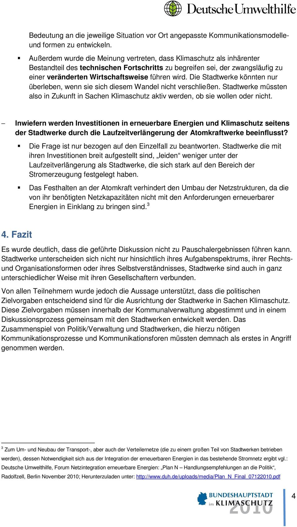 Die Stadtwerke könnten nur überleben, wenn sie sich diesem Wandel nicht verschließen. Stadtwerke müssten also in Zukunft in Sachen Klimaschutz aktiv werden, ob sie wollen oder nicht.