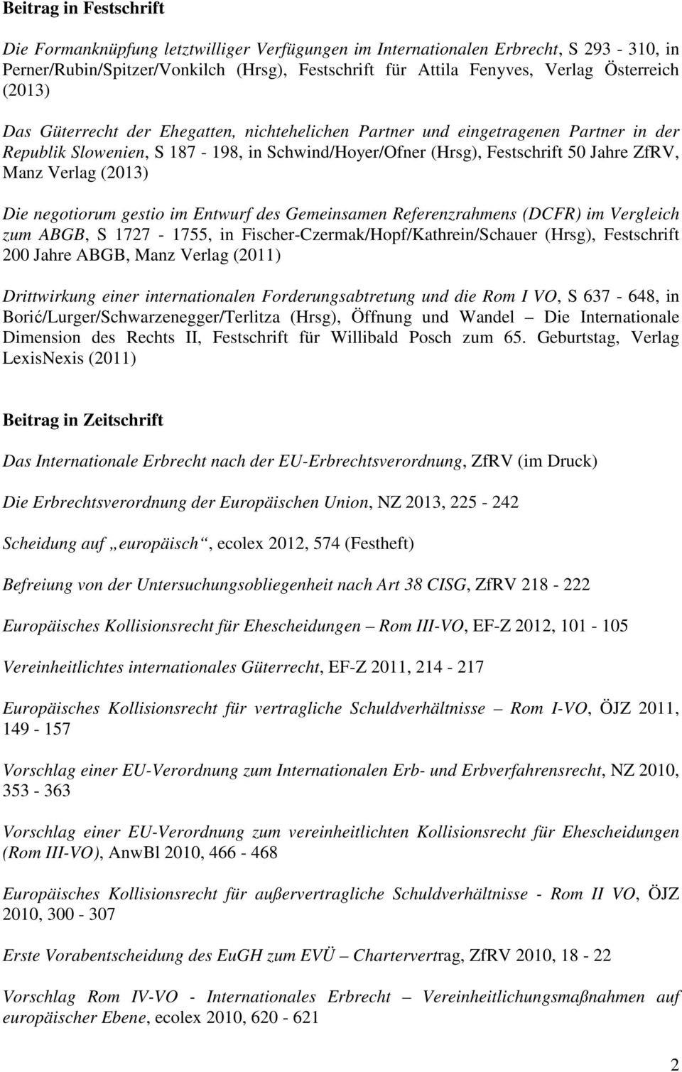 (2013) Die negotiorum gestio im Entwurf des Gemeinsamen Referenzrahmens (DCFR) im Vergleich zum ABGB, S 1727-1755, in Fischer-Czermak/Hopf/Kathrein/Schauer (Hrsg), Festschrift 200 Jahre ABGB, Manz