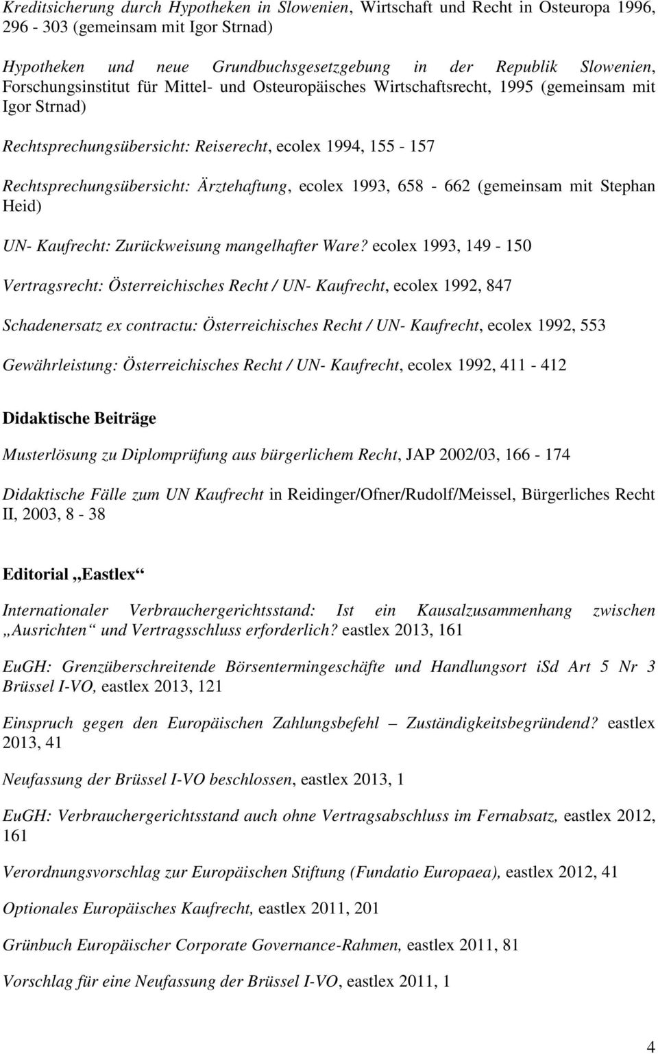 Ärztehaftung, ecolex 1993, 658-662 (gemeinsam mit Stephan Heid) UN- Kaufrecht: Zurückweisung mangelhafter Ware?