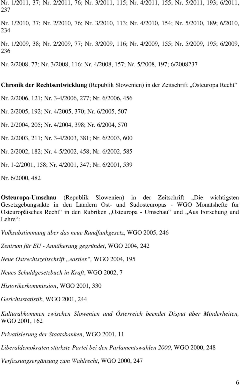 5/2008, 197; 6/2008237 Chronik der Rechtsentwicklung (Republik Slowenien) in der Zeitschrift Osteuropa Recht Nr. 2/2006, 121; Nr. 3-4/2006, 277; Nr. 6/2006, 456 Nr. 2/2005, 192; Nr. 4/2005, 370; Nr.