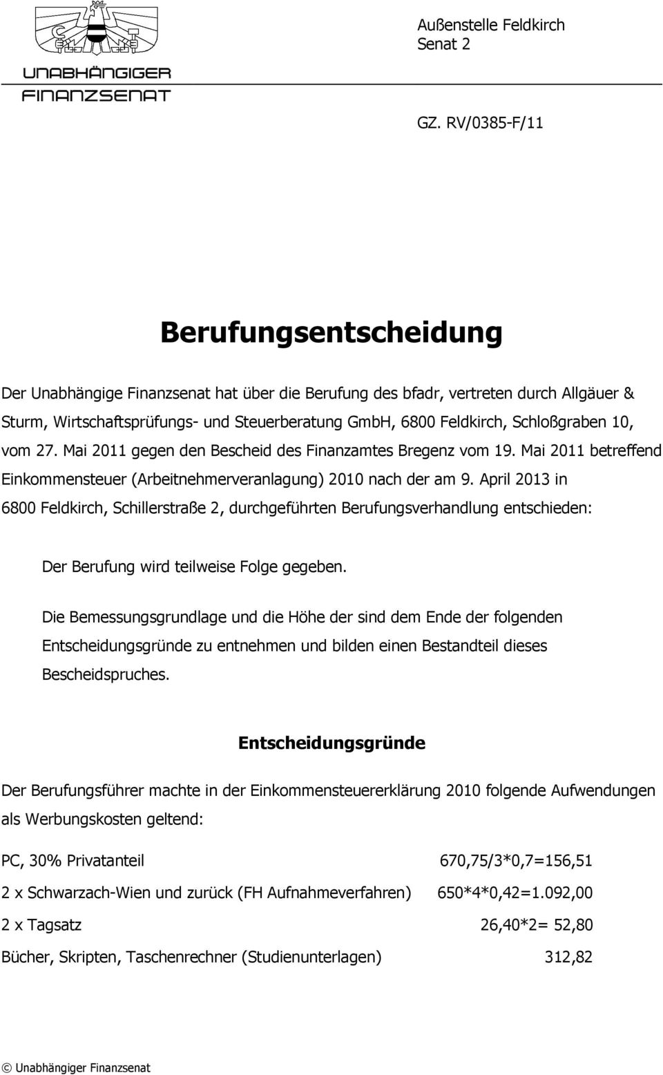 Schloßgraben 10, vom 27. Mai 2011 gegen den Bescheid des Finanzamtes Bregenz vom 19. Mai 2011 betreffend Einkommensteuer (Arbeitnehmerveranlagung) 2010 nach der am 9.