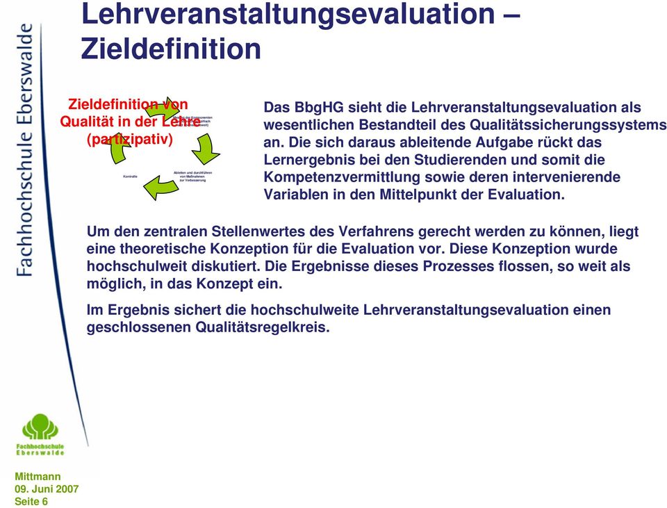 Die sich daraus ableitende Aufgabe rückt das Lernergebnis bei den Studierenden und somit die Kompetenzvermittlung sowie deren intervenierende Variablen in den Mittelpunkt der Evaluation.