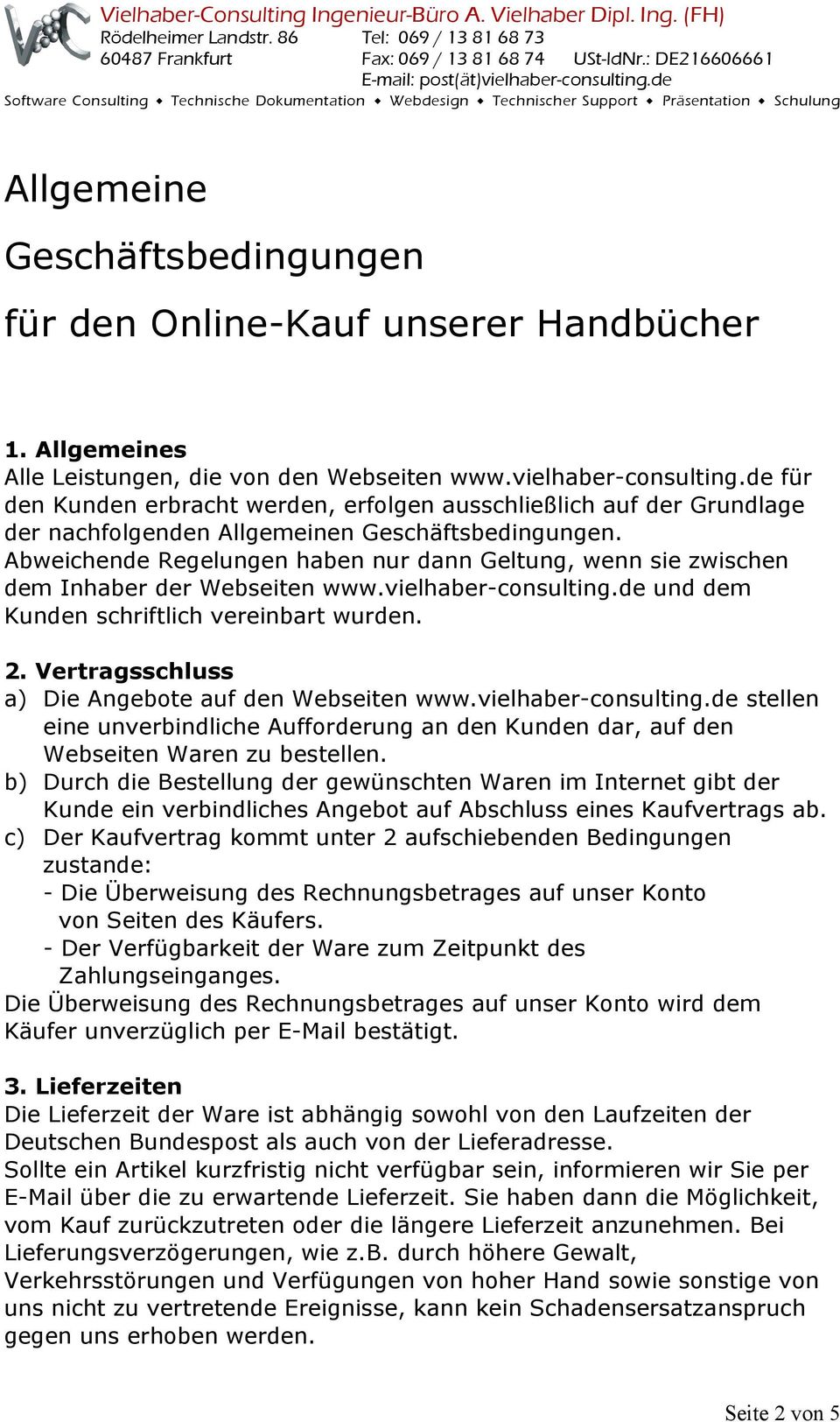 Abweichende Regelungen haben nur dann Geltung, wenn sie zwischen dem Inhaber der Webseiten www.vielhaber-consulting.de und dem Kunden schriftlich vereinbart wurden. 2.