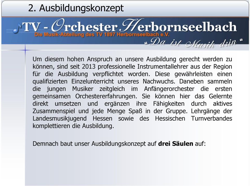 Daneben sammeln die jungen Musiker zeitgleich im Anfängerorchester die ersten gemeinsamen Orchestererfahrungen.