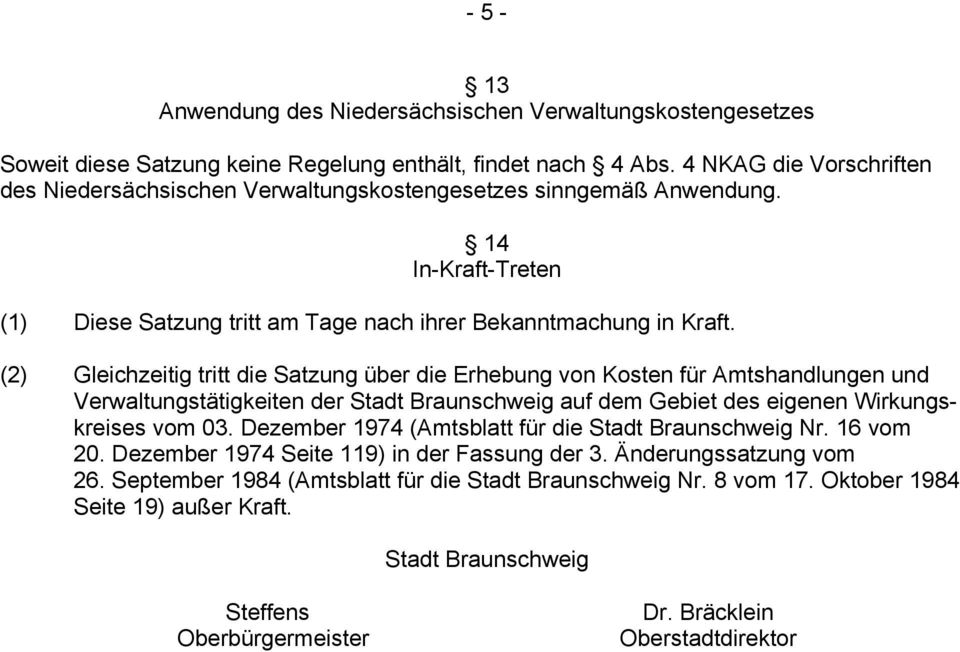 (2) Gleichzeitig tritt die Satzung über die Erhebung von Kosten für Amtshandlungen und Verwaltungstätigkeiten der Stadt Braunschweig auf dem Gebiet des eigenen Wirkungskreises vom 03.
