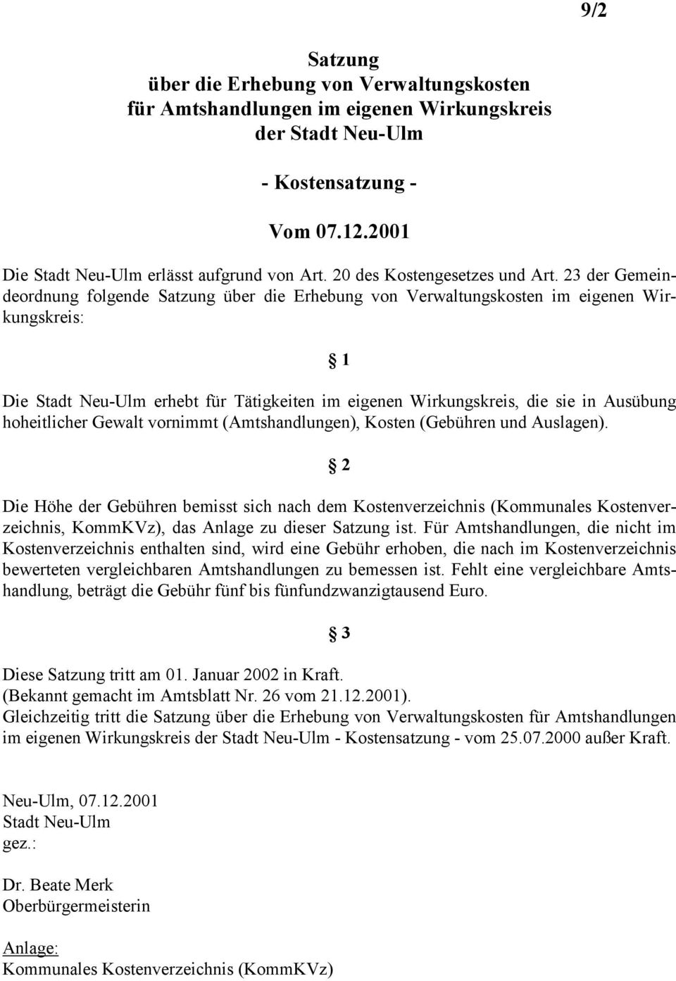 23 der Gemeindeordnung folgende Satzung über die Erhebung von Verwaltungskosten im eigenen Wirkungskreis: 1 Die Stadt Neu-Ulm erhebt für Tätigkeiten im eigenen Wirkungskreis, die sie in Ausübung
