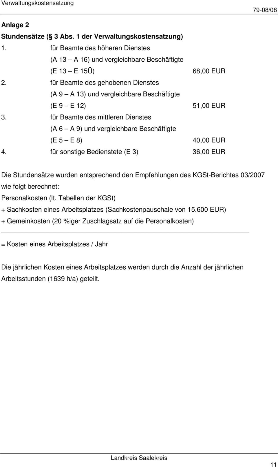 für sonstige Bedienstete (E 3) 36,00 EUR Die Stundensätze wurden entsprechend den Empfehlungen des KGSt-Berichtes 03/2007 wie folgt berechnet: Personalkosten (lt.