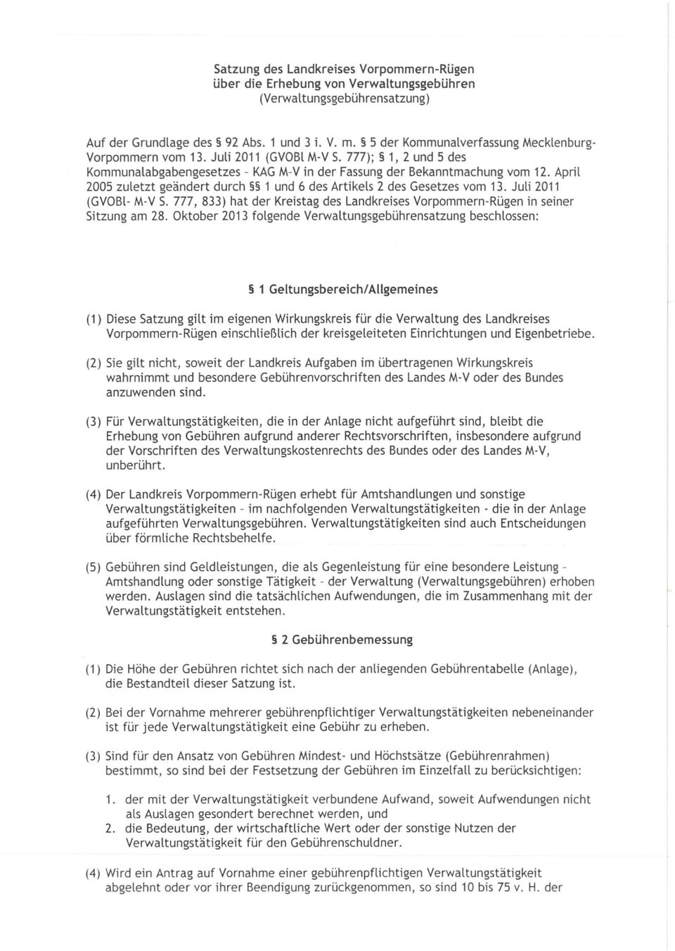 April 2005 zuletzt geändert durch 1 und 6 des Artikels 2 des Gesetzes vom 13. Juli 2011 (GVOBI- M-V S. 777, 833) hat der Kreistag des Landkreises Vorpommern-Rügen in seiner Sitzung am 28.