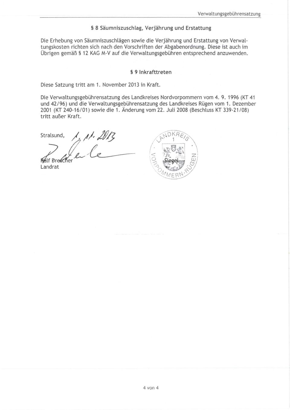 9 Inkrafttreten Diese Satzung tritt am 1. November 2013 in Kraft. Die Verwaltungsgebührensatzung des Landkreises Nordvorpommern vom 4. 9.
