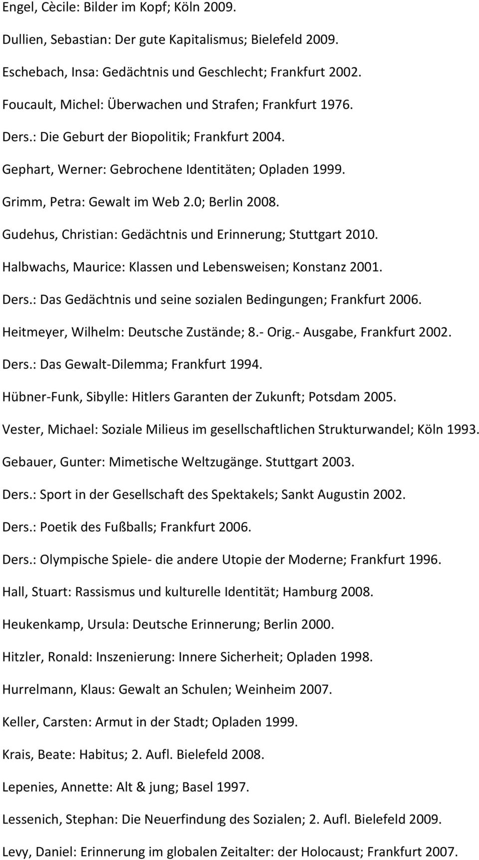 0; Berlin 2008. Gudehus, Christian: Gedächtnis und Erinnerung; Stuttgart 2010. Halbwachs, Maurice: Klassen und Lebensweisen; Konstanz 2001. Ders.