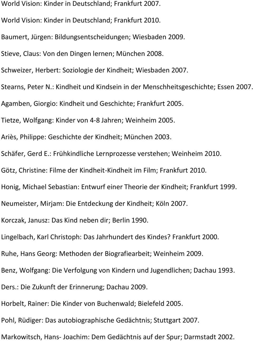 Agamben, Giorgio: Kindheit und Geschichte; Frankfurt 2005. Tietze, Wolfgang: Kinder von 4-8 Jahren; Weinheim 2005. Ariès, Philippe: Geschichte der Kindheit; München 2003. Schäfer, Gerd E.
