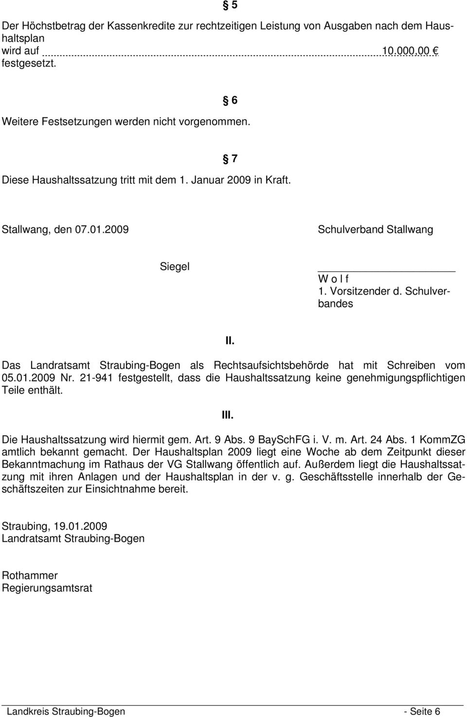 Das Landratsamt Straubing-Bogen als Rechtsaufsichtsbehörde hat mit Schreiben vom 05.01.2009 Nr. 21-941 festgestellt, dass die Haushaltssatzung keine genehmigungspflichtigen Teile enthält. III.
