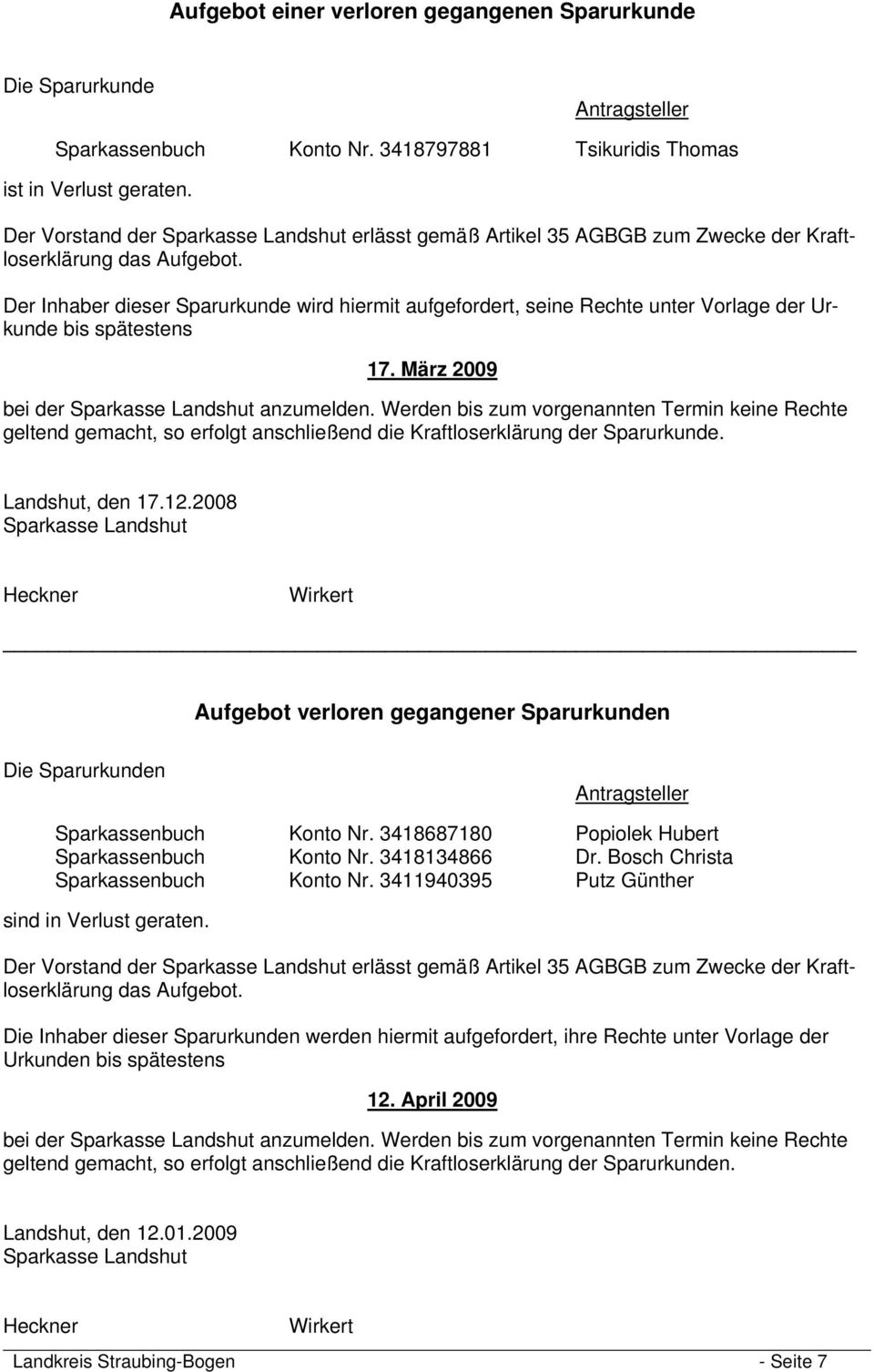 Der Inhaber dieser Sparurkunde wird hiermit aufgefordert, seine Rechte unter Vorlage der Urkunde bis spätestens 17. März 2009 bei der Sparkasse Landshut anzumelden.