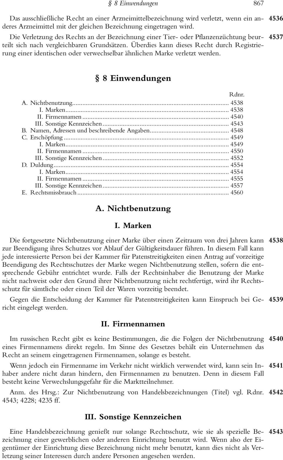 Überdies kann dieses Recht durch Registrierung einer identischen oder verwechselbar ähnlichen Marke verletzt werden. 4536 4537 8 Einwendungen 8 Einwendungen A. Nichtbenutzung... 4538 I. Marken.