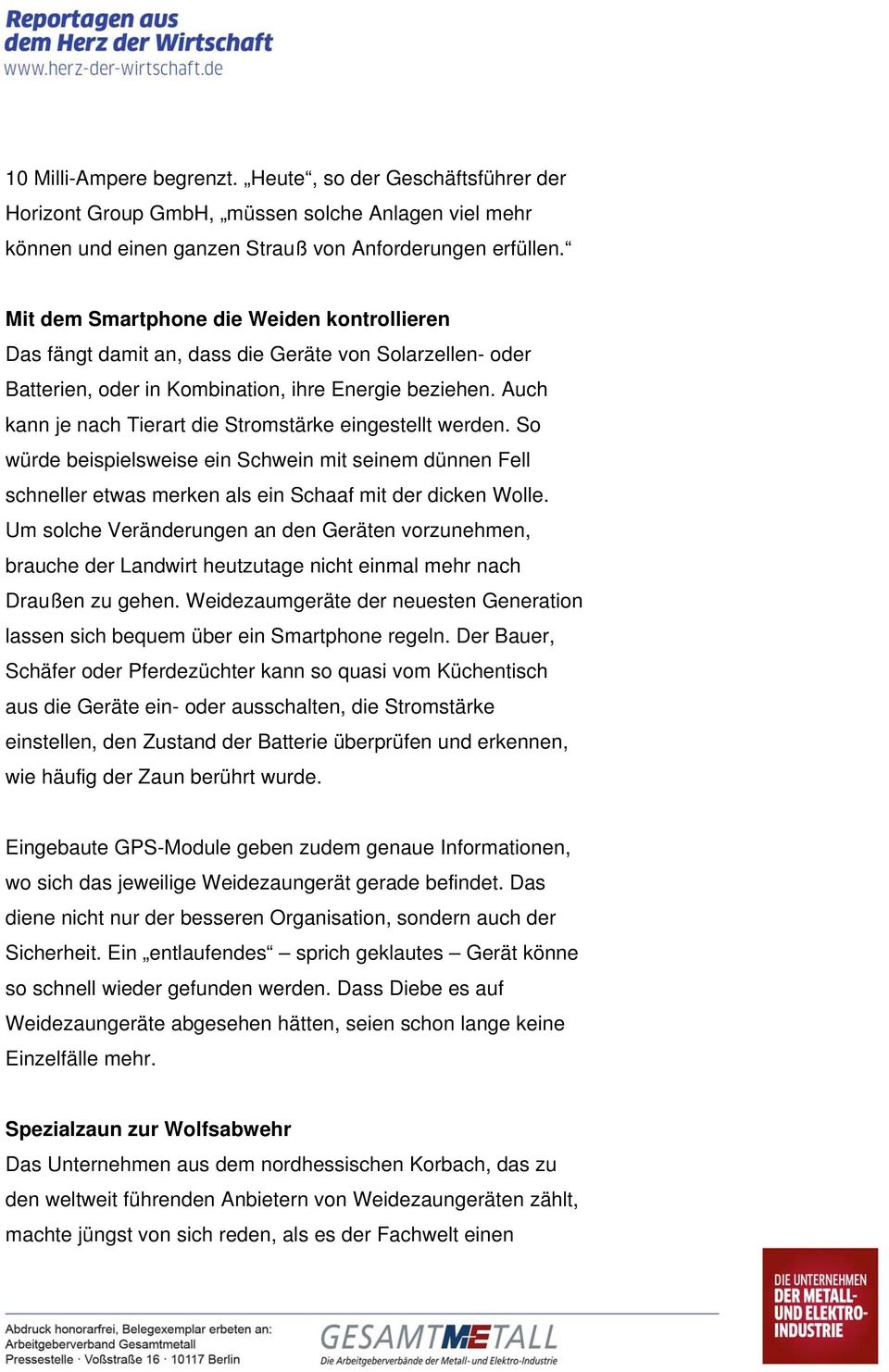 Auch kann je nach Tierart die Stromstärke eingestellt werden. So würde beispielsweise ein Schwein mit seinem dünnen Fell schneller etwas merken als ein Schaaf mit der dicken Wolle.