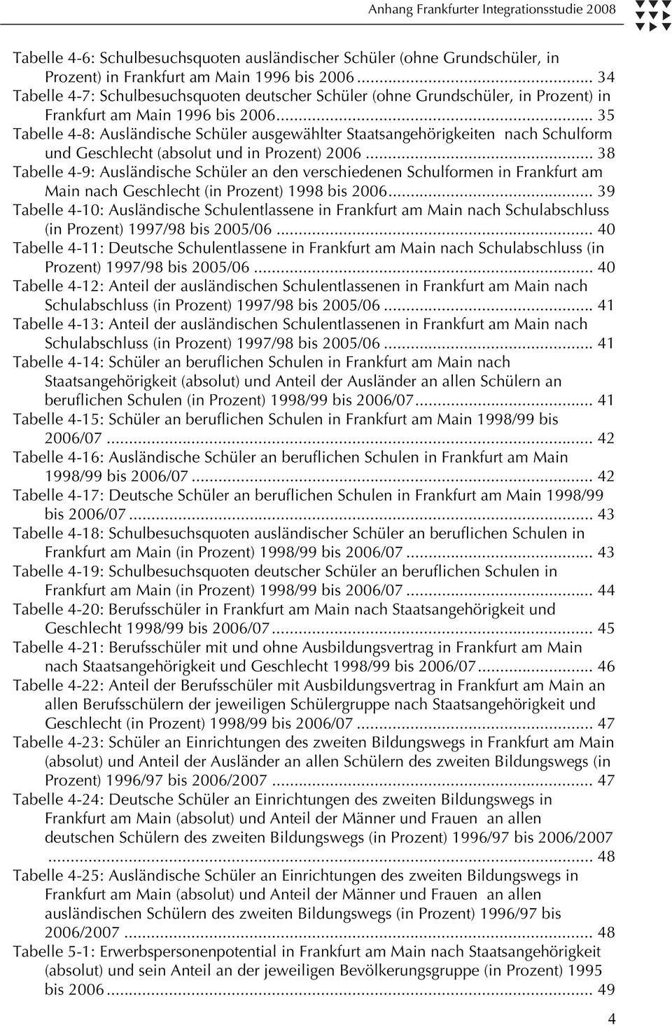 .. 35 Tabelle 4-8: Ausländische Schüler ausgewählter Staatsangehörigkeiten nach Schulform und Geschlecht (absolut und in Prozent) 2006.