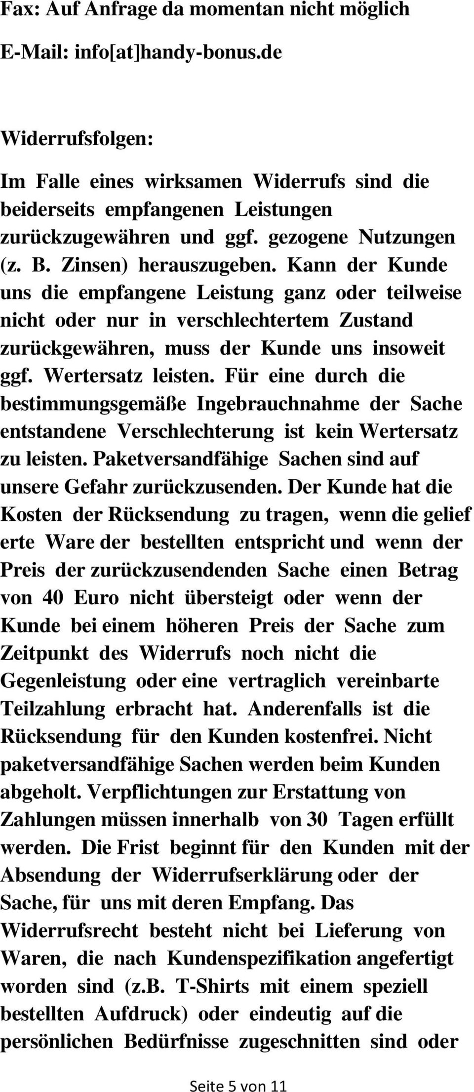 Kann der Kunde uns die empfangene Leistung ganz oder teilweise nicht oder nur in verschlechtertem Zustand zurückgewähren, muss der Kunde uns insoweit ggf. Wertersatz leisten.