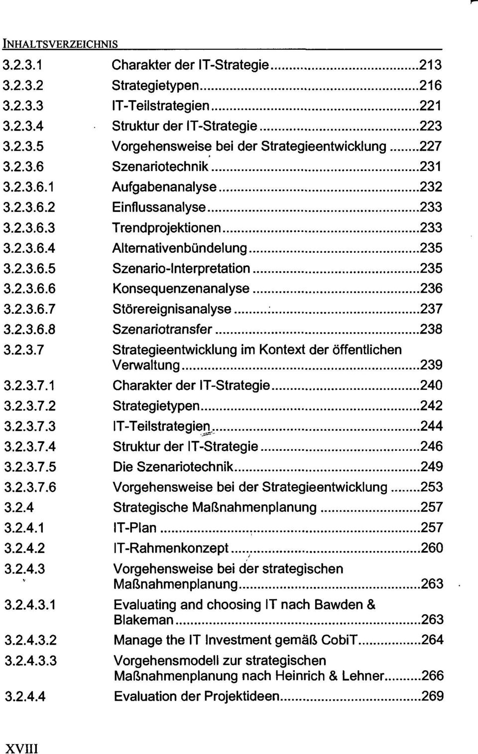 2.3.6.7 Störereignisanalyse : 237 3.2.3.6.8 Szenariotransfer 238 3.2.3.7 Strategieentwicklung im Kontext der öffentlichen Verwaltung 239 3.2.3.7.1 Charakter der IT-Strategie 240 3.2.3.7.2 Strategietypen 242 3.