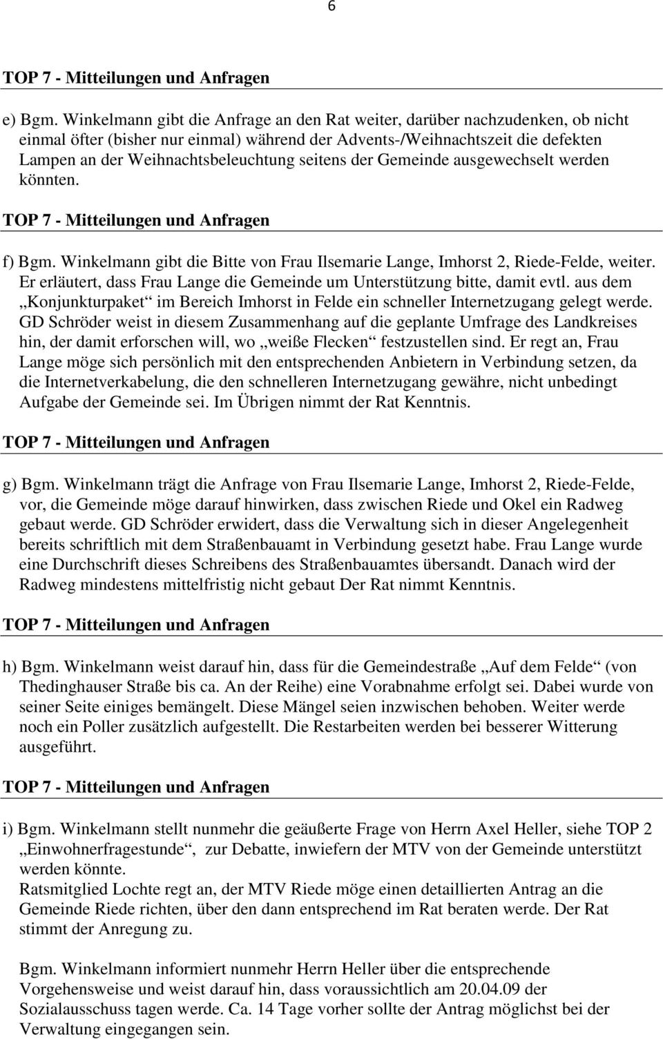 seitens der Gemeinde ausgewechselt werden könnten. f) Bgm. Winkelmann gibt die Bitte von Frau Ilsemarie Lange, Imhorst 2, Riede-Felde, weiter.