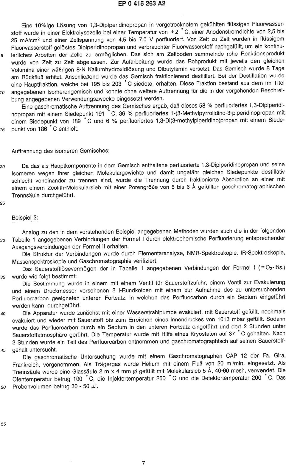 Von Zeit zu Zeit wurden in flüssigem Fluorwasserstoff gelöstes Dipiperidinopropan und verbrauchter Fluorwasserstoff nachgefüllt, um ein kontinuerliches Arbeiten der Zelle zu ermöglichen.