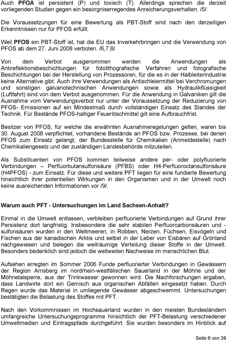 Weil PFOS ein PBT-Stoff ist, hat die EU das Inverkehrbringen und die Verwendung von PFOS ab dem 27. Juni 2008 verboten.