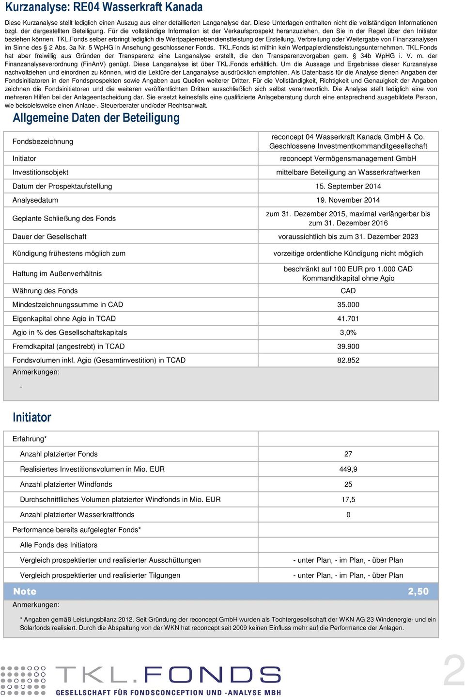 Fonds selber erbringt lediglich die Wertpapiernebendienstleistung der Erstellung, Verbreitung oder Weitergabe von Finanzanalysen im Sinne des 2 Abs. 3a Nr. 5 WpHG in Ansehung geschlossener Fonds. TKL.