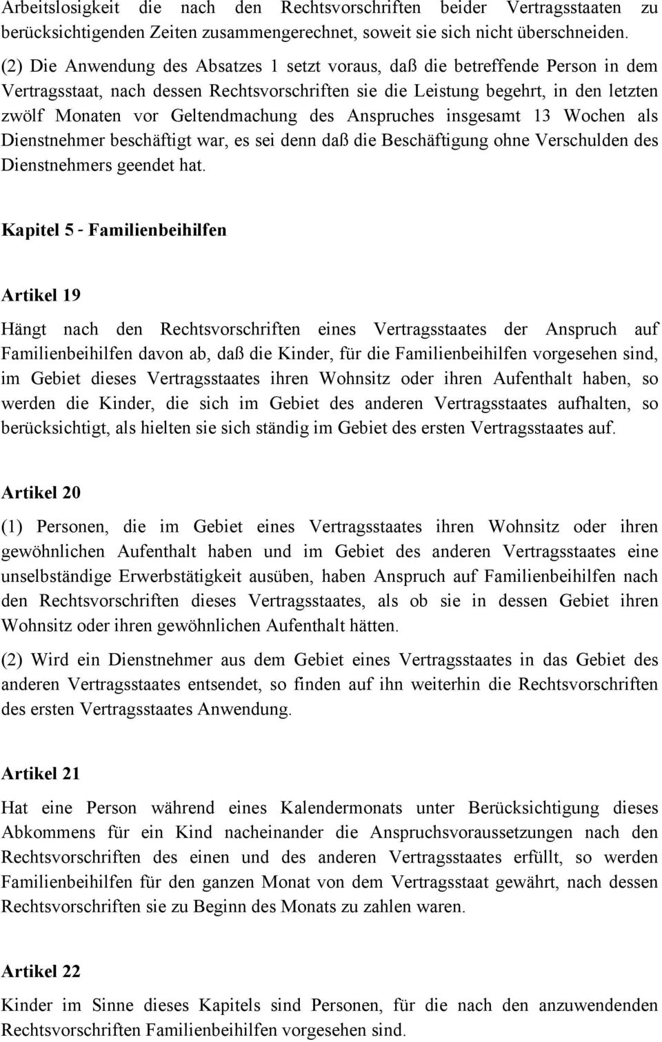 Geltendmachung des Anspruches insgesamt 13 Wochen als Dienstnehmer beschäftigt war, es sei denn daß die Beschäftigung ohne Verschulden des Dienstnehmers geendet hat.