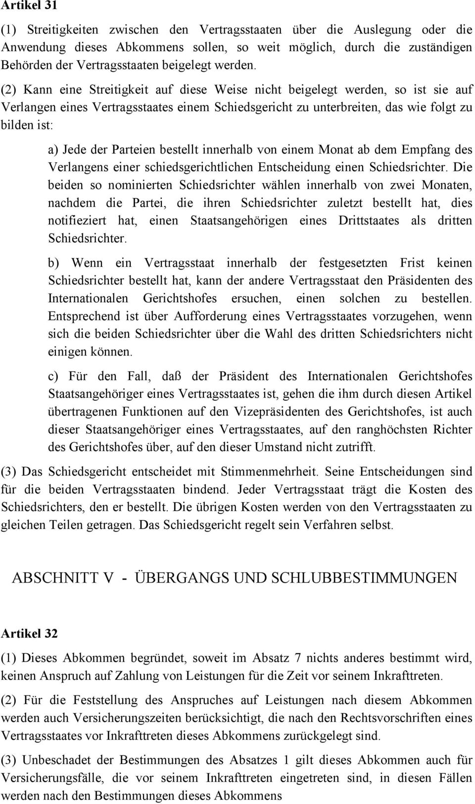 (2) Kann eine Streitigkeit auf diese Weise nicht beigelegt werden, so ist sie auf Verlangen eines Vertragsstaates einem Schiedsgericht zu unterbreiten, das wie folgt zu bilden ist: a) Jede der