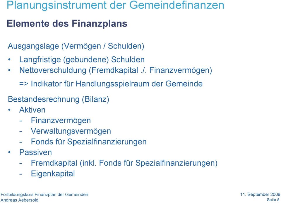 Finanzvermögen) => Indikator für Handlungsspielraum der Gemeinde Bestandesrechnung (Bilanz)