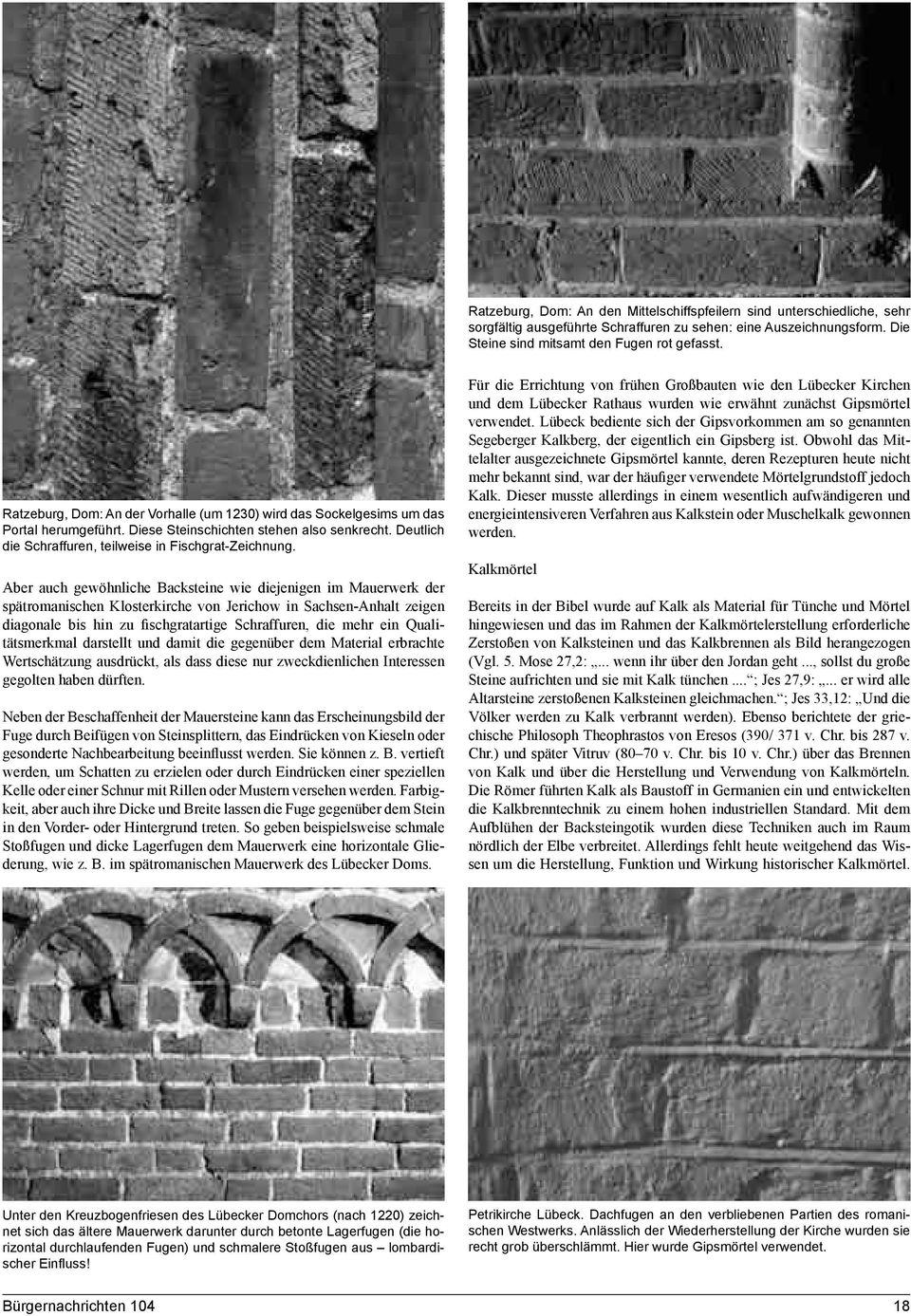 Aber auch gewöhnliche Backsteine wie diejenigen im Mauerwerk der spätromanischen Klosterkirche von Jerichow in Sachsen-Anhalt zeigen diagonale bis hin zu fischgratartige Schraffuren, die mehr ein