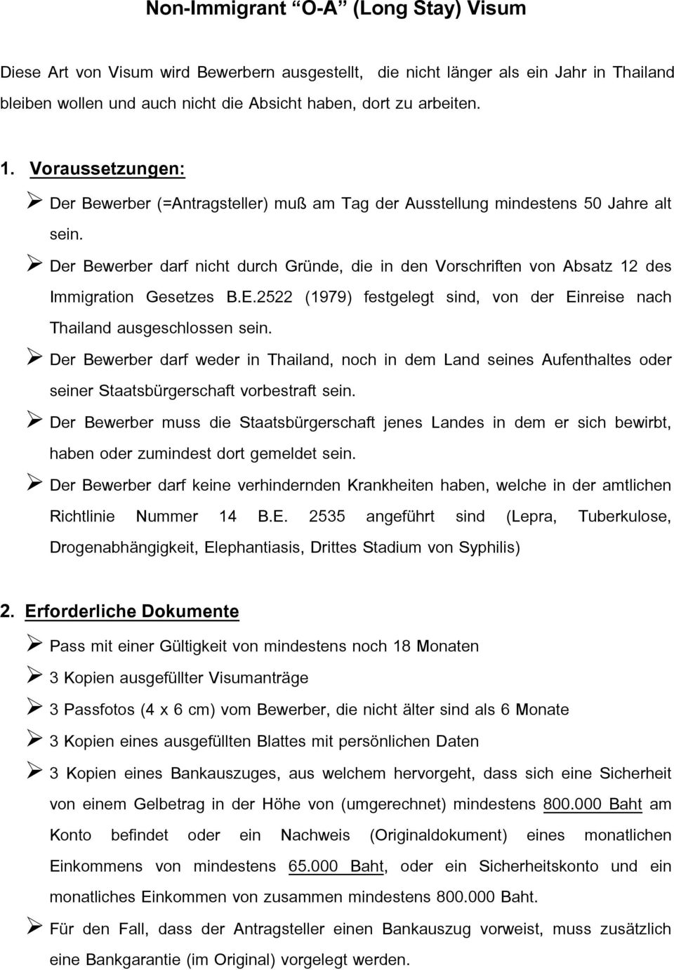 Der Bewerber darf nicht durch Gründe, die in den Vorschriften von Absatz 12 des Immigration Gesetzes B.E.2522 (1979) festgelegt sind, von der Einreise nach Thailand ausgeschlossen sein.