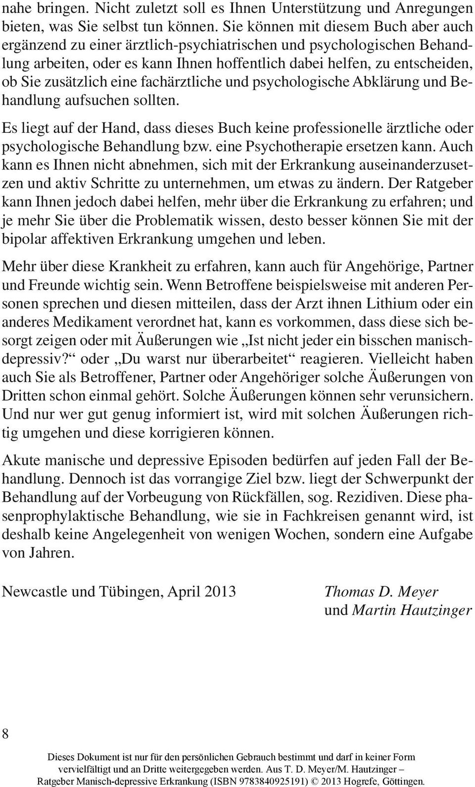 zusätzlich eine fachärztliche und psychologische Abklärung und Behandlung aufsuchen sollten. Es liegt auf der Hand, dass dieses Buch keine professionelle ärztliche oder psychologische Behandlung bzw.