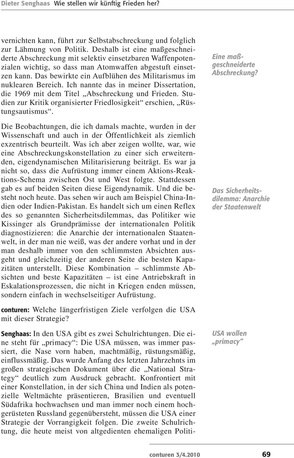 Das bewirkte ein Aufblühen des Militarismus im nuklearen Bereich. Ich nannte das in meiner Dissertation, die 1969 mit dem Titel Abschreckung und Frieden.