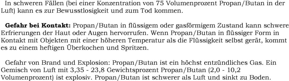 Wenn Propan/Butan in flüssiger Form in Kontakt mit Objekten mit einer höheren Temperatur als die Flüssigkeit selbst gerät, kommt es zu einem heftigen Überkochen und