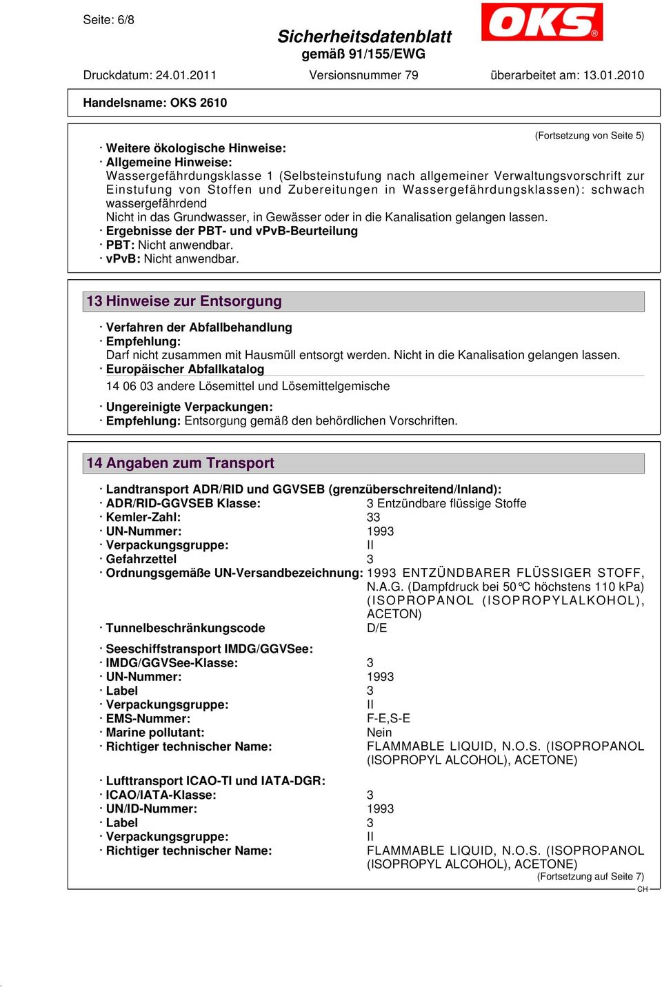 Ergebnisse der PBT- und vpvb-beurteilung PBT: Nicht anwendbar. vpvb: Nicht anwendbar.