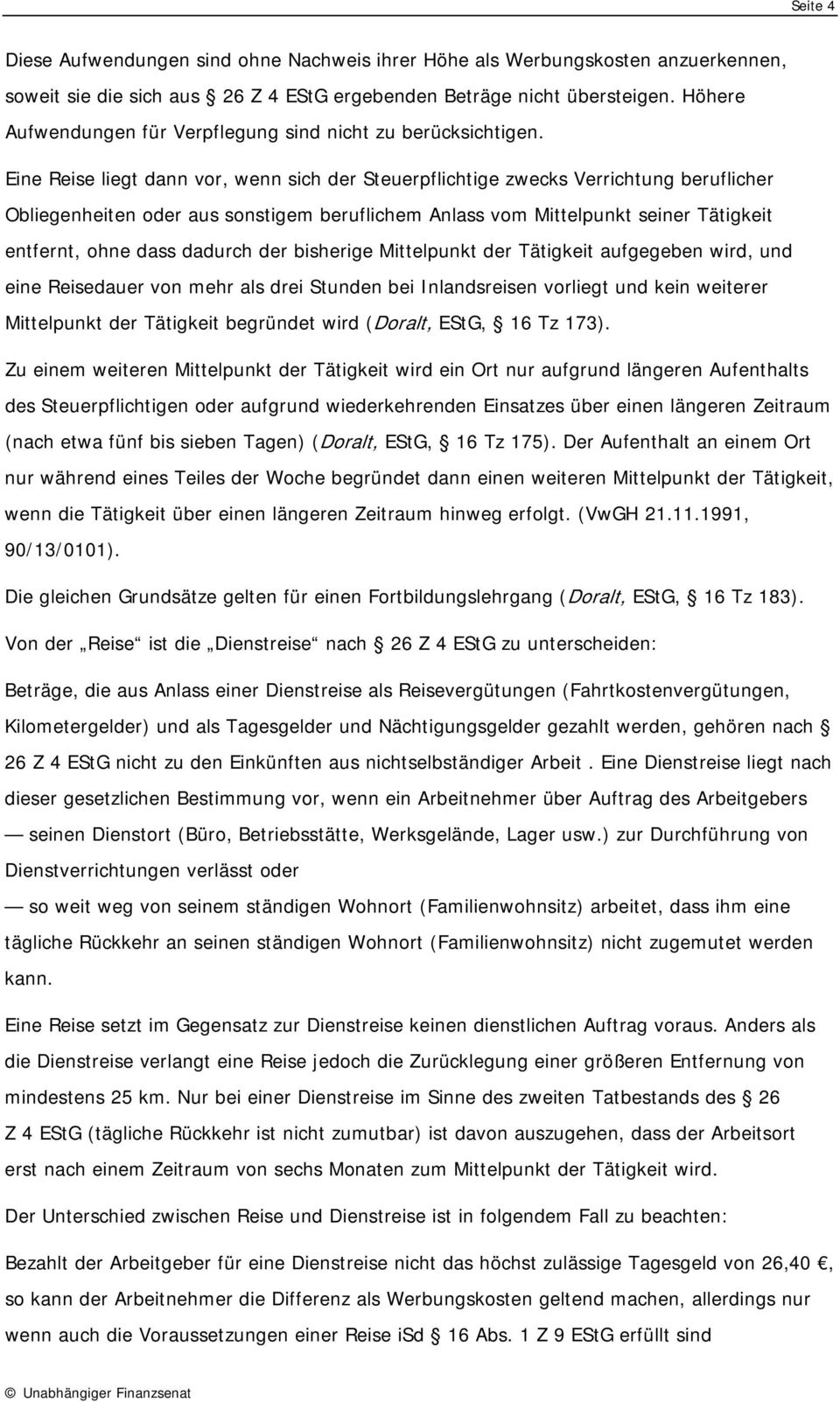 Eine Reise liegt dann vor, wenn sich der Steuerpflichtige zwecks Verrichtung beruflicher Obliegenheiten oder aus sonstigem beruflichem Anlass vom Mittelpunkt seiner Tätigkeit entfernt, ohne dass